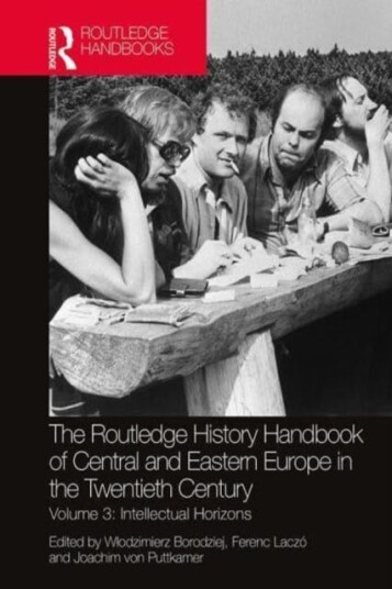 The Routledge History Handbook of Central and Eastern Europe in the Twentieth Century Volume 3: Intellectual Horizons