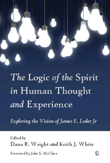 The Logic of the Spirit in Human Thought and Experience Exploring the Vision of James E. Loder Jr The Logic of the Spirit in Human Thought and Experience Exploring the Vision of James E. Loder Jr
