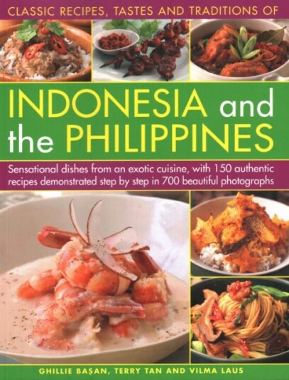 Indonesia and the Philippines, Classic Tastes and Traditions of Sensational dishes from an exotic cuisine, with 150 authentic recipes demonstrated step by step in 700 beautiful photographs