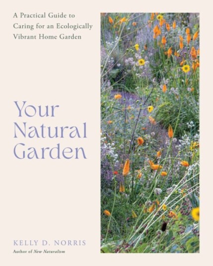 Your Natural Garden  A Practical Guide to Caring for an Ecologically Vibrant Home Garden