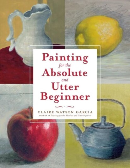 Painting For The Absolute And Utter Beginner Av C Watson Garcia