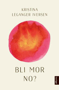 Bli Mor No? Av Kristina Leganger Iversen Bli Mor No? Av Kristina Leganger Iversen