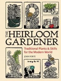 Heirloom Gardener: Traditional Plants And Skills For The Modern World Av John Forti