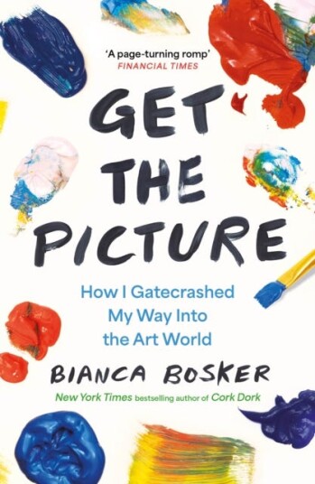 Get the Picture How I Gatecrashed My Way Into the Art World Get the Picture How I Gatecrashed My Way Into the Art World