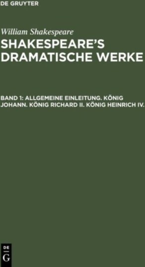Allgemeine Einleitung. Konig Johann. Konig Richard II. Konig Heinrich IV.