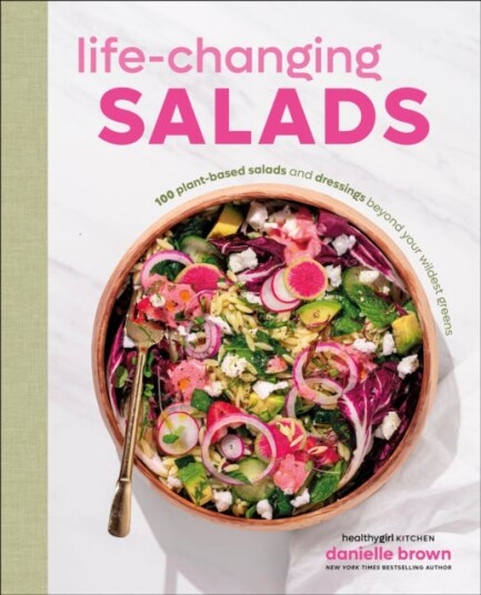 LifeChanging Salads 100 PlantBased Salads and Dressings Beyond Your Wildest Greens (HealthyGirl Kitchen)