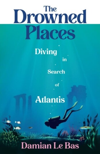 The Drowned Places Diving in Search of Atlantis The Drowned Places Diving in Search of Atlantis