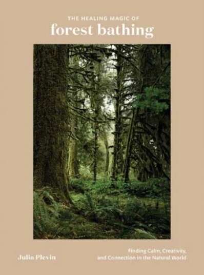 The Healing Magic Of Forest Bathing Av Julia Plevin