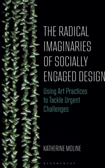 The Radical Imaginaries of Speculative Socially Engaged Design Mobilizing Creative Practices to Confront Urgent Challenges