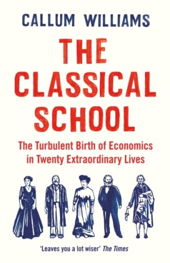 The Classical School The Turbulent Birth of Economics in Twenty Extraordinary Lives