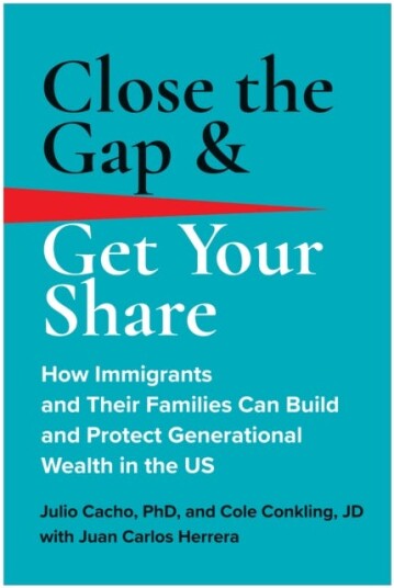 Close the Gap & Get Your Share  How Immigrants and Their Families Can Build and Protect Generational Wealth in the US