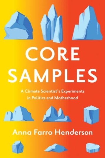 Core Samples A Climate Scientist's Experiments in Politics and Motherhood Core Samples A Climate Scientist's Experiments in Politics and Motherhood