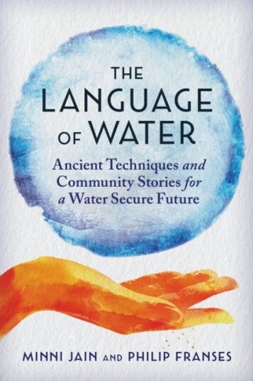 The Language of Water  Ancient Techniques and Community Stories for a Water Secure Future