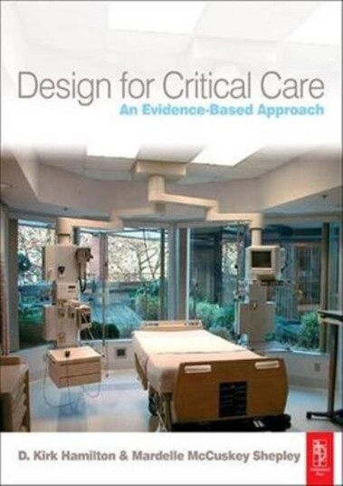Design For Critical Care Av D. Kirk Hamilton, Mardelle (Texas A&m University College Station Tx Usa) Mccuskey Shepley