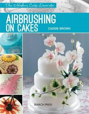 Modern Cake Decorator: Airbrushing On Cakes Av Cassie Brown