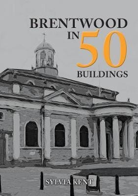 Brentwood In 50 Buildings Av Sylvia Kent