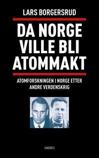 Da Norge Ville Bli Atommakt Av Lars Borgersrud
