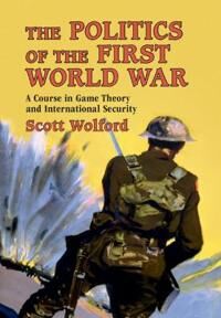 Scott Wolford Scott The Politics of the First World War