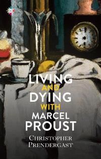 Living And Dying With Marcel Proust Av Christopher Prendergast Living And Dying With Marcel Proust Av Christopher Prendergast