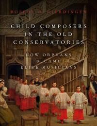 Child Composers In The Old Conservatories Av Robert O. (Professor Of Music Professor Of Music Northwestern University) Gjerdingen