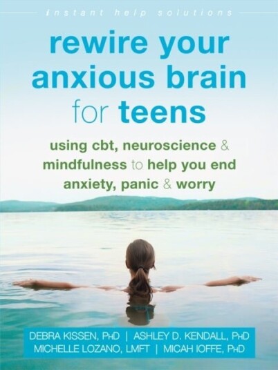 Rewire Your Anxious Brain for Teens Rewire Your Anxious Brain for Teens