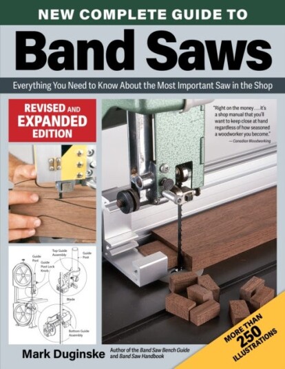 New Complete Guide to Band Saws Revised and Expanded Edition Everything You Need to Know About the Most Important Saw in the Shop