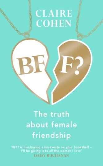 Bff?: The Truth About Female Friendship Av Claire Cohen