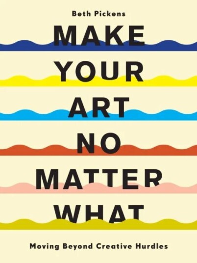 Make Your Art No Matter What Av Beth Pickens