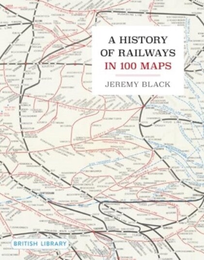 A History of Railways in 100 Maps A History of Railways in 100 Maps
