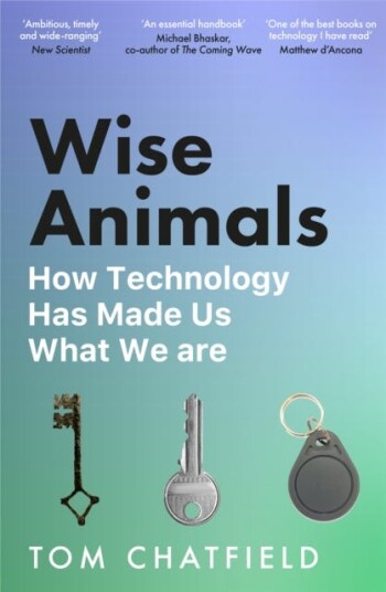 Wise Animals How Technology Has Made Us What We Are Wise Animals How Technology Has Made Us What We Are