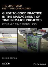 CIOB Guide to Good Practice in the Management of Time in Major Projects – Dynamic Time Modelling 2nd Edition