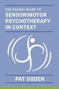 The Pocket Guide To Sensorimotor Psychotherapy In Context Av Pat Ogden