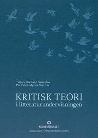 Kritisk Teori I Litteraturundervisningen Av Per Esben Myren-Svelstad, Tatjana Kielland Samoilow