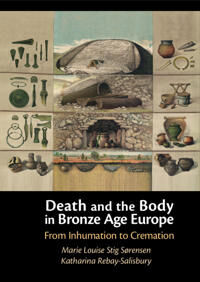 Sørensen Marie Louise Stig Death and the Body in Bronze Age Europe