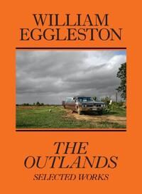 Eggleston, William William Eggleston: The Outlands, Selected Works (1644230771)