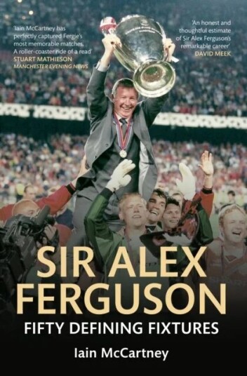 Sir Alex Ferguson Fifty Defining Fixtures Av Iain Mccartney