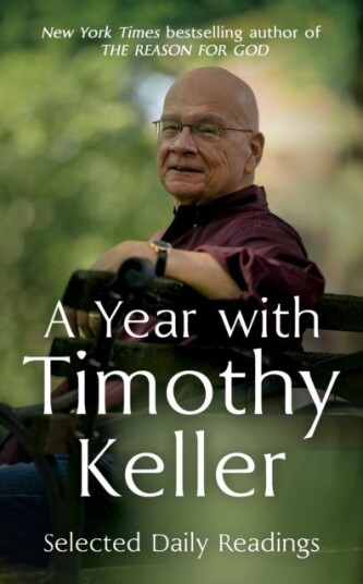 A Year with Timothy Keller Selected Daily Readings A Year with Timothy Keller Selected Daily Readings