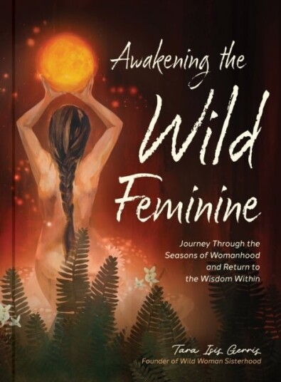 Awakening the Wild Feminine Awakening the Wild Feminine