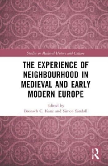 The Experience Of Neighbourhood In Medieval And Early Modern Europe