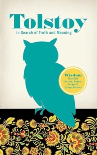 Tolstoy in Search of Truth and Meanin Wisdom from His Letters, Novels, Essays and Conversations