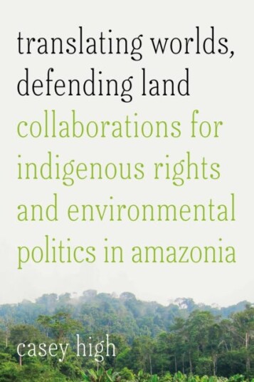 Translating Worlds, Defending Land Collaborations for Indigenous Rights and Environmental Politics in Amazonia Translating Worlds, Defending Land Collaborations for Indigenous Rights and Environmental Politics in Amazonia