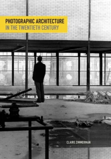 Photographic Architecture In The Twentieth Century Av Claire Zimmerman
