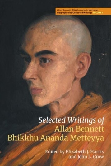 Selected Writings of Allan Bennett Bhikkhu Ananda Metteyya Volume 2