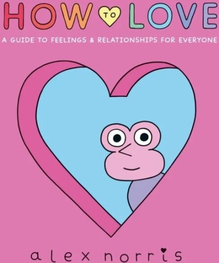 How To Love: A Guide To Feelings & Relationships For Everyone Av Alex Norris