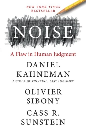Noise A Flaw in Human Judgment