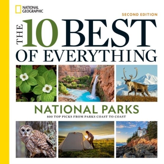 The 10 Best of Everything National Parks, 2nd Edition The 10 Best of Everything National Parks, 2nd Edition
