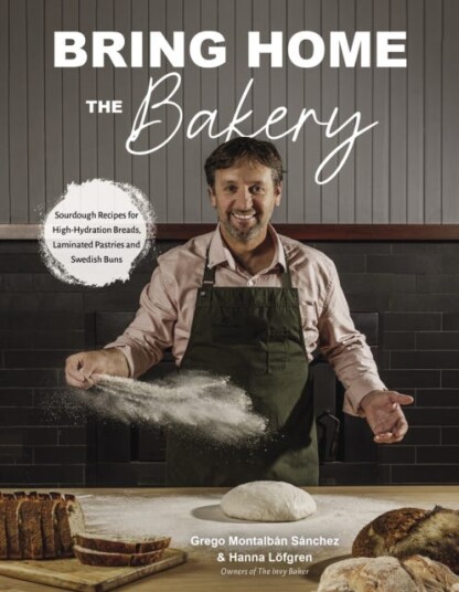 Bring Home the Bakery Sourdough Recipes for High Hydration Breads, Laminated Pastries and Swedish Buns
