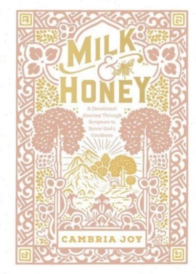 Milk and Honey  A Devotional Journey Through Scripture to Savor God's Goodness