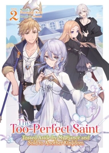 The Too Perfect Saint: Tossed Aside by My Fiance and Sold to Another Kingdom Light Novel Vol. 2 The Too Perfect Saint: Tossed Aside by My Fiance and Sold to Another Kingdom Light Novel Vol. 2