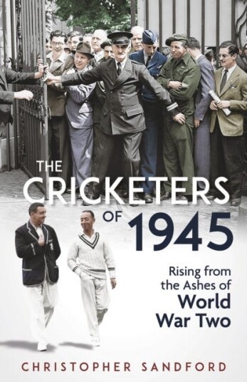 The Cricketers of 1945  Rising from the Ashes of World War Two